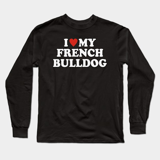 I love my French Bulldog Long Sleeve T-Shirt by Iskapa